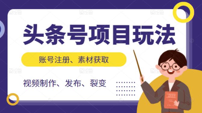 头条号项目玩法，从账号注册，素材获取到视频制作发布和裂变全方位教学极优客-网创项目资源站-副业项目-创业项目-搞钱项目极优客网创