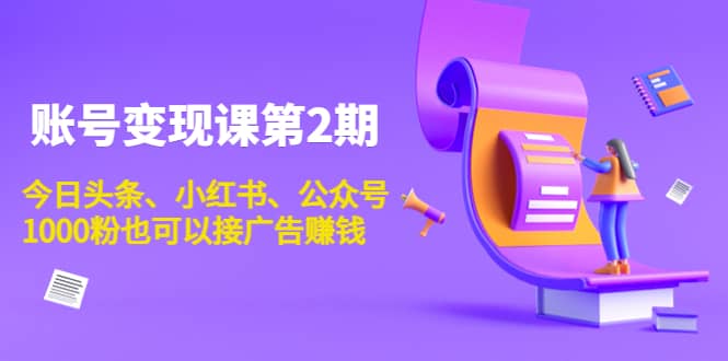 账号变现课第2期，今日头条、小红书、公众号极优客-网创项目资源站-副业项目-创业项目-搞钱项目极优客网创