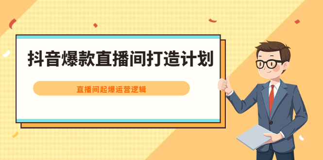 抖音爆款直播间打造计划，直播间起爆运营逻辑极优客-网创项目资源站-副业项目-创业项目-搞钱项目极优客网创