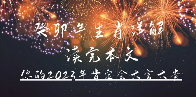 某公众号付费文章《癸卯年生肖详解 读完本文，你的2023年肯定会大富大贵》极优客-网创项目资源站-副业项目-创业项目-搞钱项目极优客网创