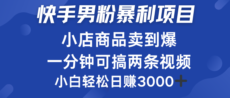 快手男粉必做项目，小店商品简直卖到爆，小白轻松也可日赚3000＋极优客-网创项目资源站-副业项目-创业项目-搞钱项目极优客网创