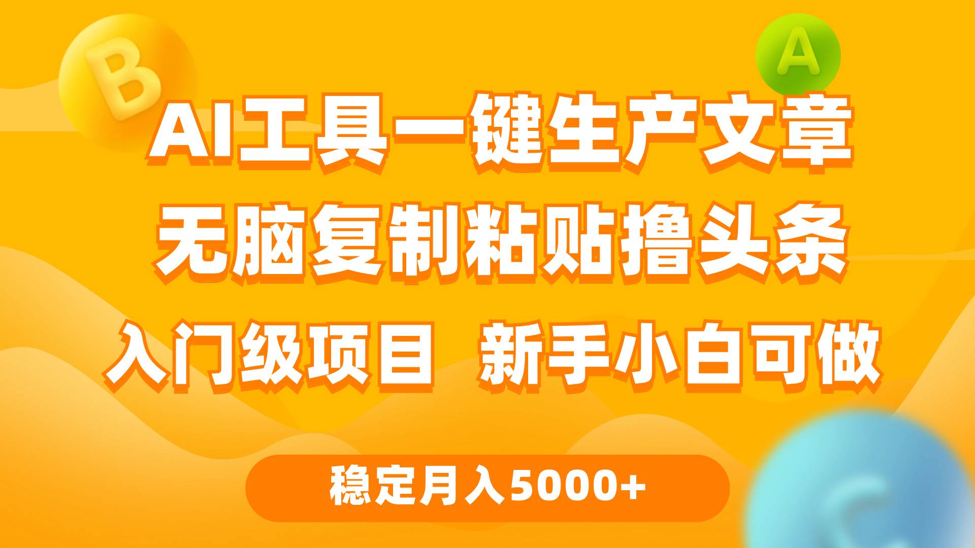 利用AI工具无脑复制粘贴撸头条收益 每天2小时 稳定月入5000+互联网入门…极优客-网创项目资源站-副业项目-创业项目-搞钱项目极优客网创