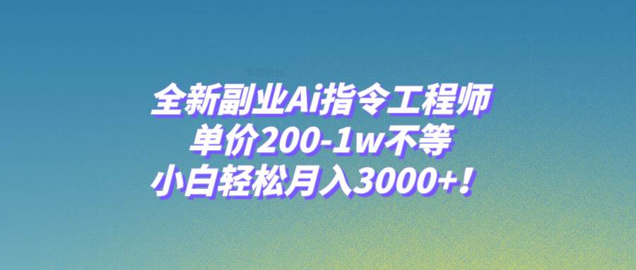 全新副业Ai指令工程师，单价200-1w不等，小白轻松月入3000+！极优客-网创项目资源站-副业项目-创业项目-搞钱项目极优客网创