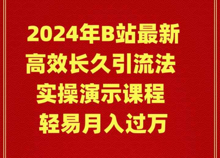 2024年B站最新高效长久引流法 实操演示课程 轻易月入过万极优客-网创项目资源站-副业项目-创业项目-搞钱项目极优客网创