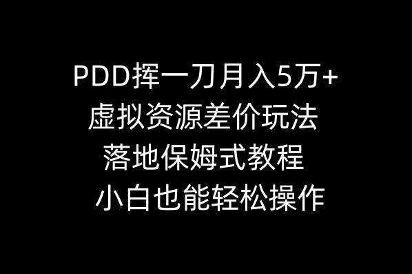 PDD挥一刀月入5万+，虚拟资源差价玩法，落地保姆式教程，小白也能轻松操作极优客-网创项目资源站-副业项目-创业项目-搞钱项目极优客网创