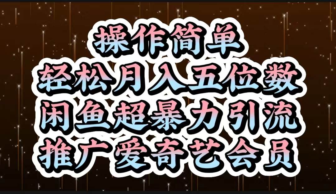 操作简单，轻松月入5位数，闲鱼超暴力引流推广爱奇艺会员极优客-网创项目资源站-副业项目-创业项目-搞钱项目极优客网创
