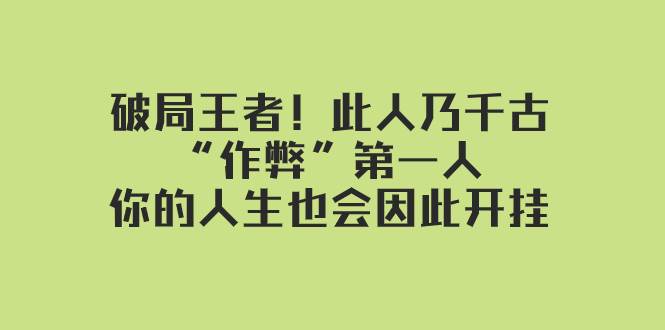 某付费文章：破局王者！此人乃千古“作弊”第一人，你的人生也会因此开挂极优客-网创项目资源站-副业项目-创业项目-搞钱项目极优客网创