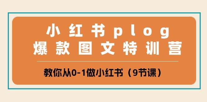 小红书 plog爆款图文特训营，教你从0-1做小红书（9节课）极优客-网创项目资源站-副业项目-创业项目-搞钱项目极优客网创