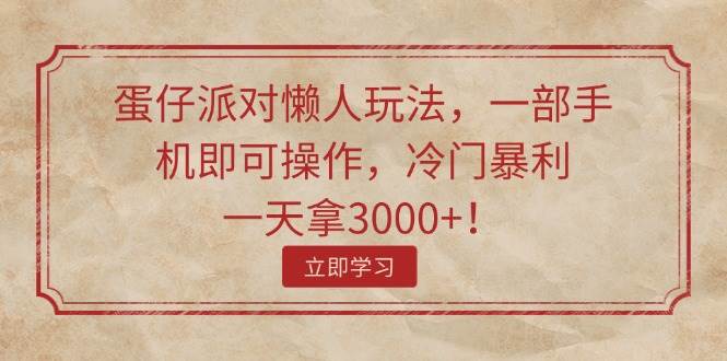 蛋仔派对懒人玩法，一部手机即可操作，冷门暴利，一天拿3000+！极优客-网创项目资源站-副业项目-创业项目-搞钱项目极优客网创