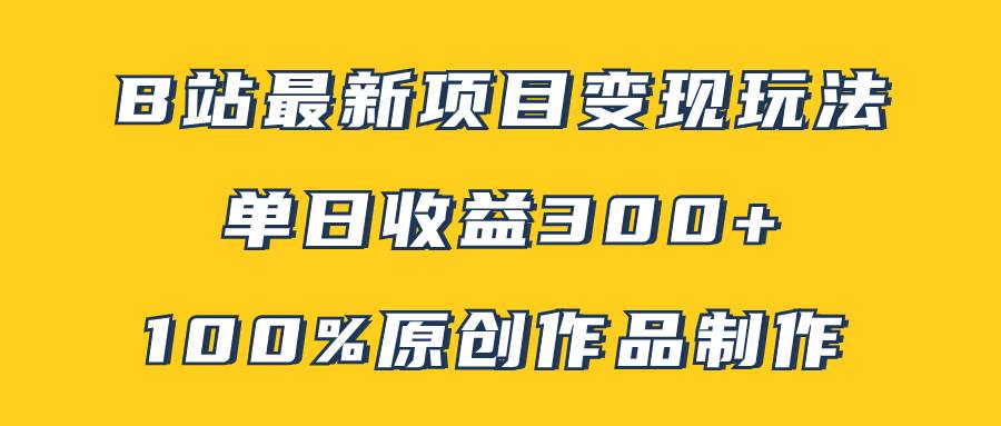 B站最新变现项目玩法，100%原创作品轻松制作，矩阵操作单日收益300+极优客-网创项目资源站-副业项目-创业项目-搞钱项目极优客网创