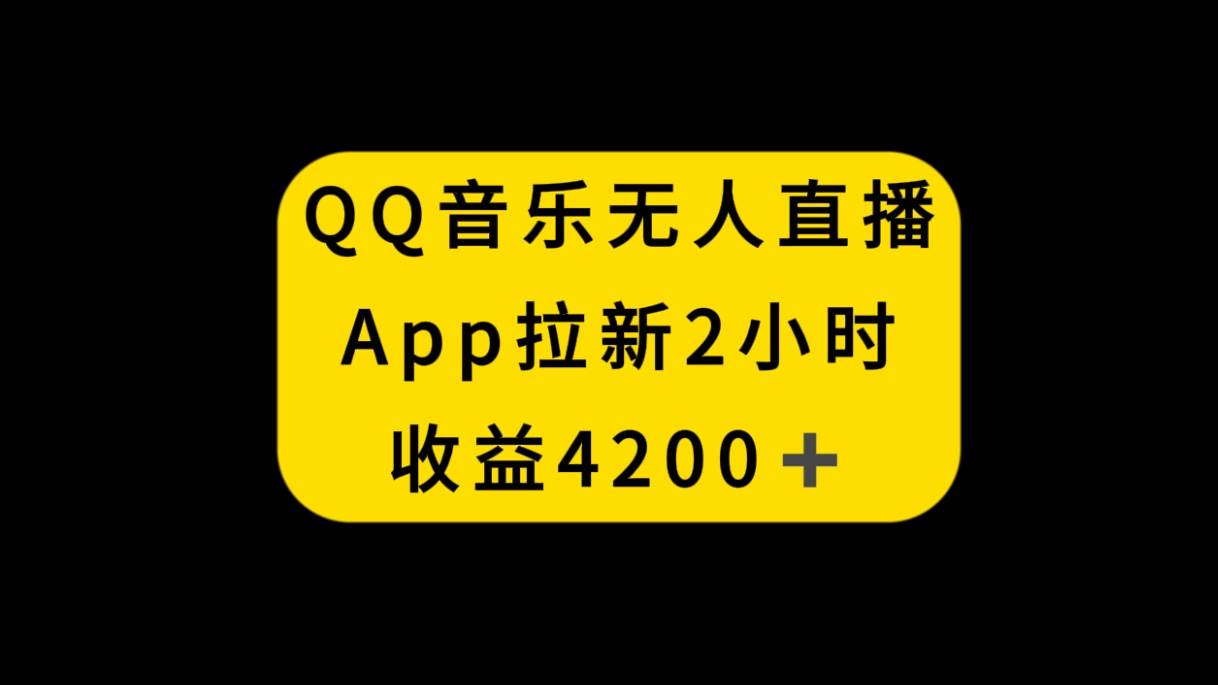 QQ音乐无人直播APP拉新，2小时收入4200，不封号新玩法极优客-网创项目资源站-副业项目-创业项目-搞钱项目极优客网创