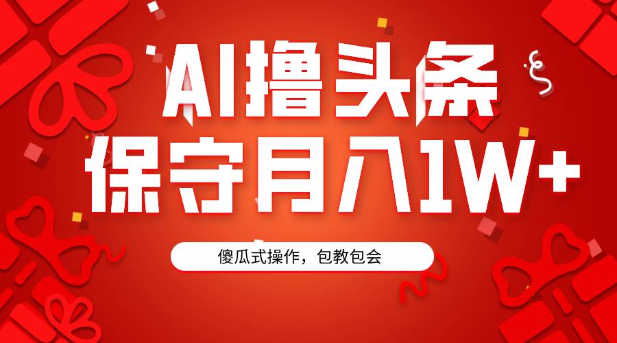 AI撸头条3天必起号，傻瓜操作3分钟1条，复制粘贴月入1W+。极优客-网创项目资源站-副业项目-创业项目-搞钱项目极优客网创