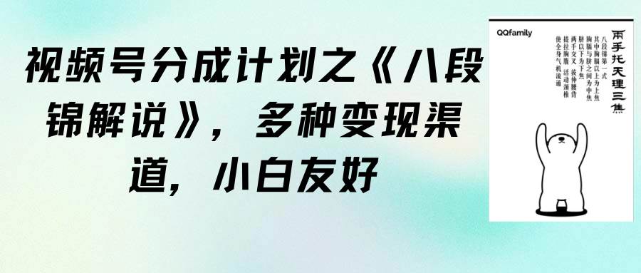 视频号分成计划之《八段锦解说》，多种变现渠道，小白友好（教程+素材）极优客-网创项目资源站-副业项目-创业项目-搞钱项目极优客网创
