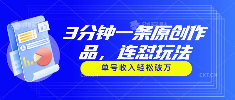 3分钟一条原创作品，连怼玩法，单号收入轻松破万极优客-网创项目资源站-副业项目-创业项目-搞钱项目极优客网创