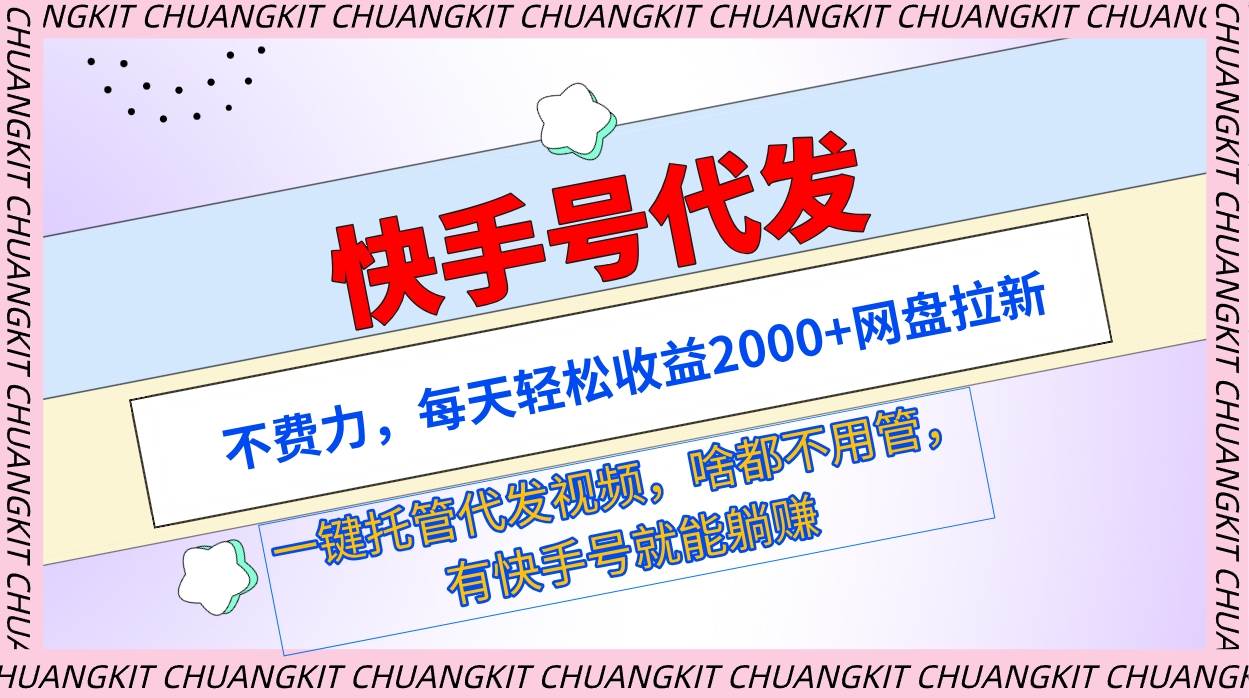 快手号代发：不费力，每天轻松收益2000+网盘拉新一键托管代发视频极优客-网创项目资源站-副业项目-创业项目-搞钱项目极优客网创