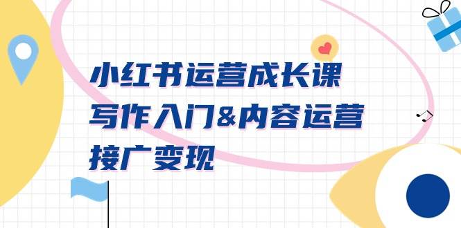 小红书运营成长课，写作入门内容运营接广变现【文档课】极优客-网创项目资源站-副业项目-创业项目-搞钱项目极优客网创