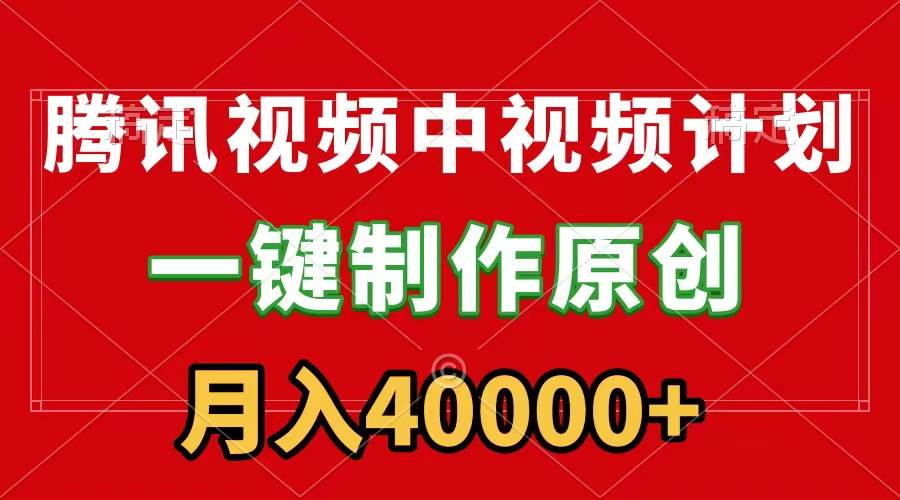 腾讯视频APP中视频计划，一键制作，刷爆流量分成收益，月入40000+附软件极优客-网创项目资源站-副业项目-创业项目-搞钱项目极优客网创