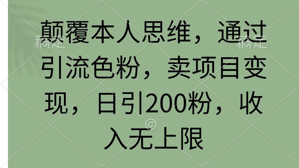 颠覆本人思维，通过引流色粉，卖项目变现，日引200粉，收入无上限极优客-网创项目资源站-副业项目-创业项目-搞钱项目极优客网创