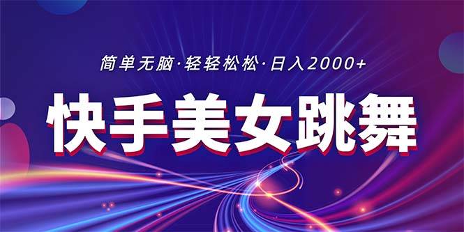 最新快手美女跳舞直播，拉爆流量不违规，轻轻松松日入2000+极优客-网创项目资源站-副业项目-创业项目-搞钱项目极优客网创