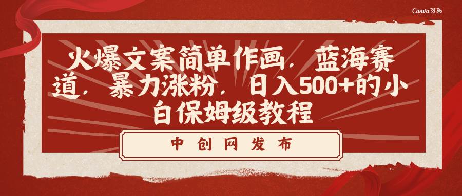 火爆文案简单作画，蓝海赛道，暴力涨粉，日入500+的小白保姆级教程极优客-网创项目资源站-副业项目-创业项目-搞钱项目极优客网创