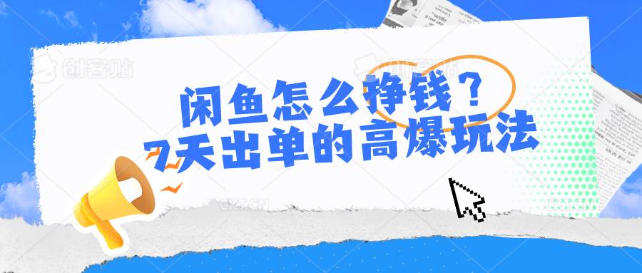 闲鱼怎么挣钱？7天出单的高爆玩法极优客-网创项目资源站-副业项目-创业项目-搞钱项目极优客网创