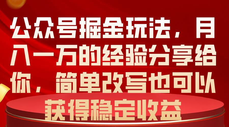 公众号掘金玩法，月入一万的经验分享给你，简单改写也可以获得稳定收益极优客-网创项目资源站-副业项目-创业项目-搞钱项目极优客网创