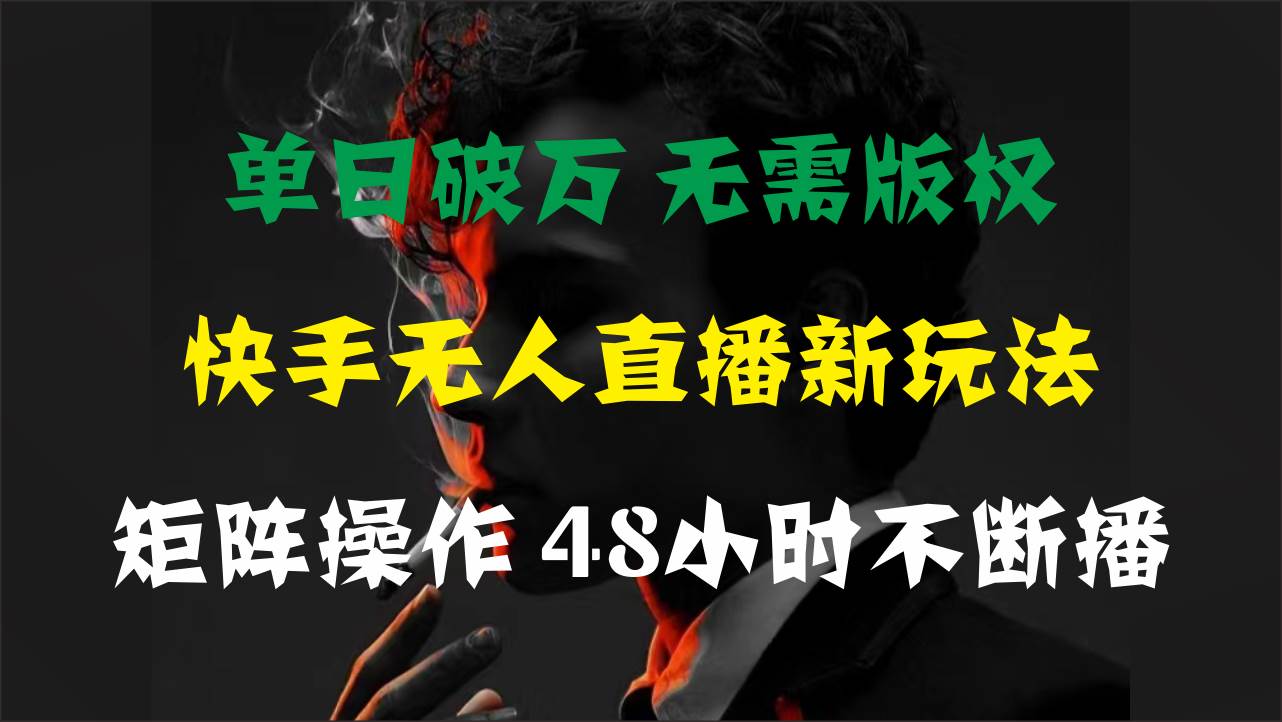 单日破万，快手无人直播新玩法，无需版权，支持矩阵操作，48小时不断播极优客-网创项目资源站-副业项目-创业项目-搞钱项目极优客网创