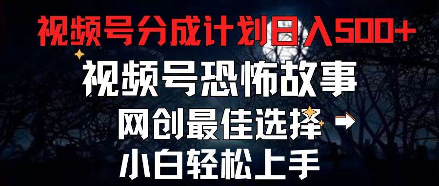 2024最新视频号分成计划，每天5分钟轻松月入500+，恐怖故事赛道,极优客-网创项目资源站-副业项目-创业项目-搞钱项目极优客网创
