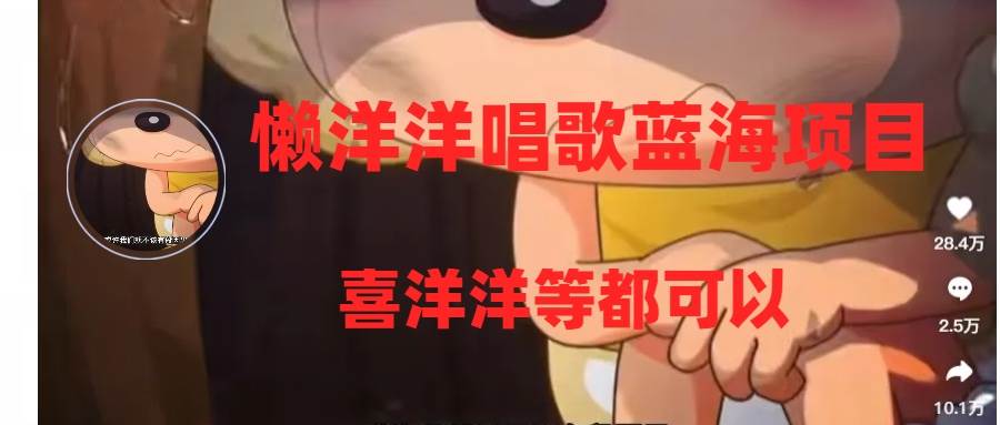 懒洋洋唱歌蓝海项目，单条作品上10+点赞，变现稳定/快（教程+工具）极优客-网创项目资源站-副业项目-创业项目-搞钱项目极优客网创