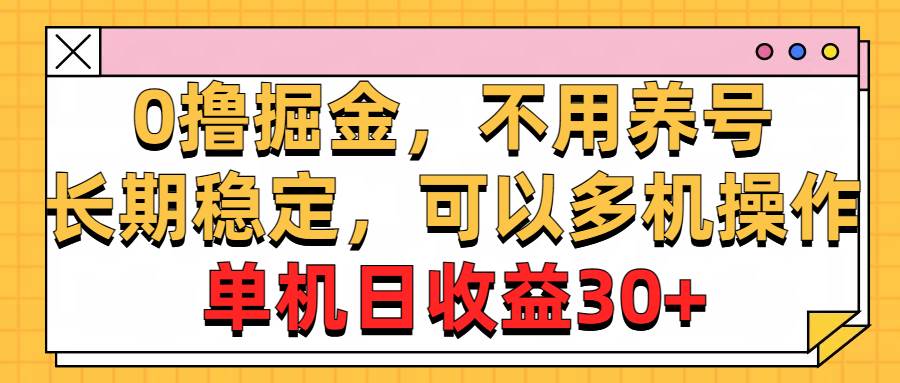 0撸掘金，不用养号，长期稳定，可以多机操作，单机日收益30+极优客-网创项目资源站-副业项目-创业项目-搞钱项目极优客网创