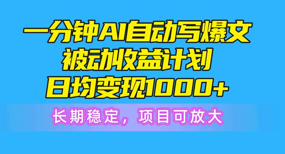一分钟AI爆文被动收益计划，日均变现1000+，长期稳定，项目可放大极优客-网创项目资源站-副业项目-创业项目-搞钱项目极优客网创