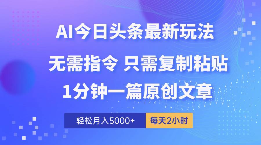 AI头条最新玩法 1分钟一篇 100%过原创 无脑复制粘贴 轻松月入5000+ 每…极优客-网创项目资源站-副业项目-创业项目-搞钱项目极优客网创