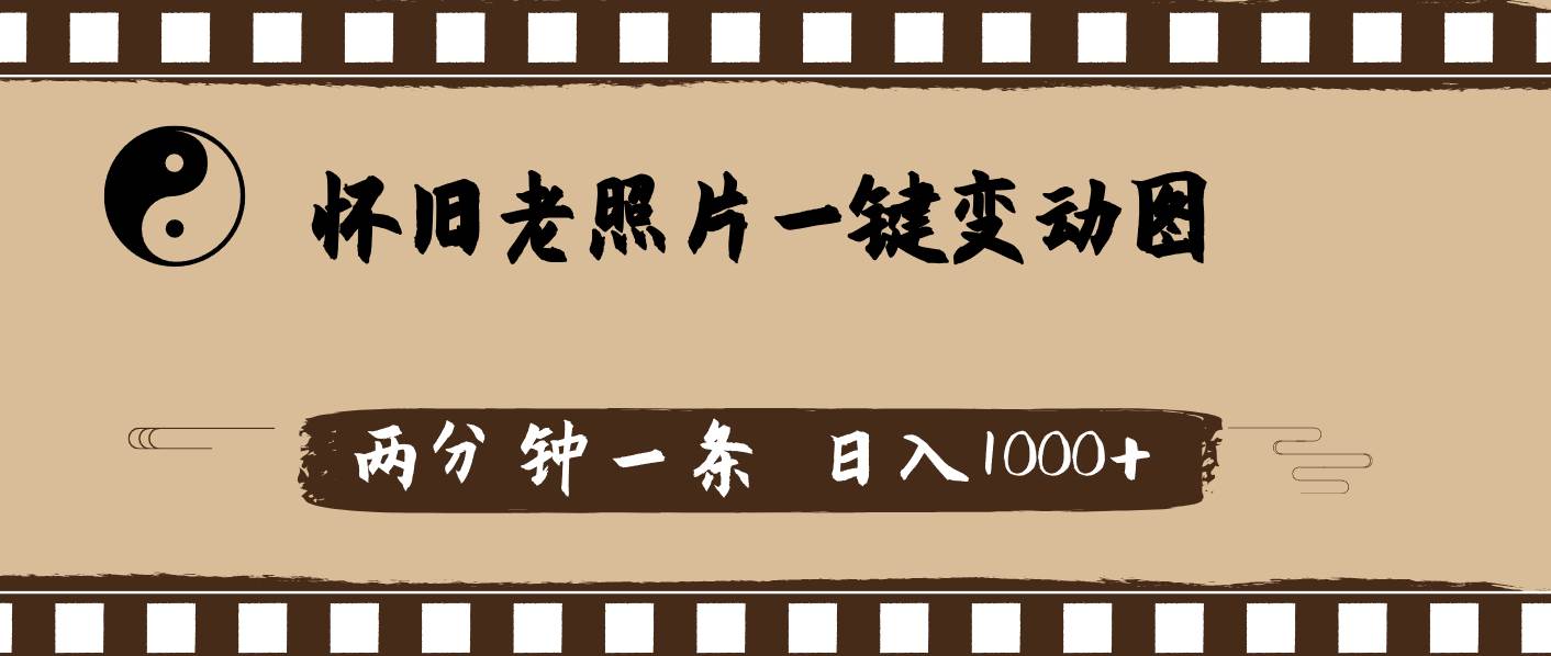 怀旧老照片，AI一键变动图，两分钟一条，日入1000+极优客-网创项目资源站-副业项目-创业项目-搞钱项目极优客网创