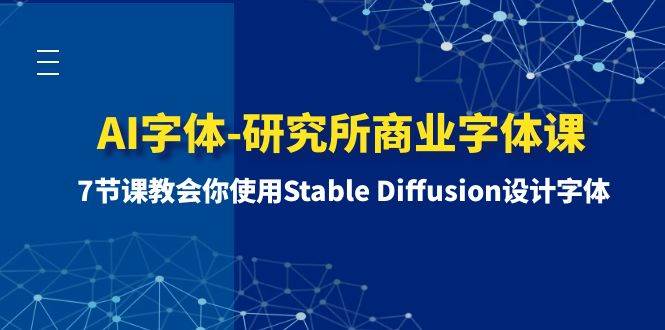 AI字体-研究所商业字体课-第1期：7节课教会你使用Stable Diffusion设计字体极优客-网创项目资源站-副业项目-创业项目-搞钱项目极优客网创