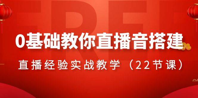0基础教你直播音搭建系列课程，直播经验实战教学（22节课）极优客-网创项目资源站-副业项目-创业项目-搞钱项目极优客网创