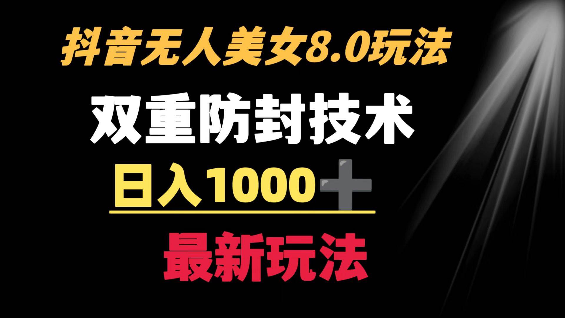 抖音无人美女玩法 双重防封手段 不封号日入1000+教程+软件+素材极优客-网创项目资源站-副业项目-创业项目-搞钱项目极优客网创