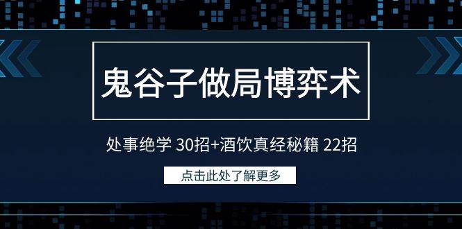 鬼谷子做局博弈术：处事绝学 30招+酒饮真经秘籍 22招极优客-网创项目资源站-副业项目-创业项目-搞钱项目极优客网创