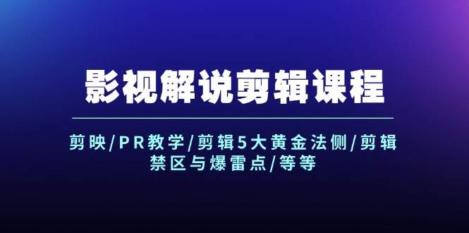 影视解说剪辑课程：剪映/PR教学/剪辑5大黄金法侧/剪辑禁区与爆雷点/等等极优客-网创项目资源站-副业项目-创业项目-搞钱项目极优客网创