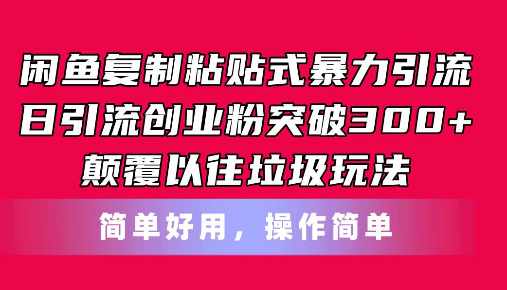 闲鱼复制粘贴式暴力引流，日引流突破300+，颠覆以往垃圾玩法，简单好用极优客-网创项目资源站-副业项目-创业项目-搞钱项目极优客网创
