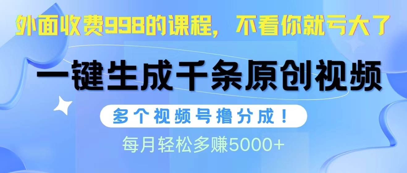 视频号软件辅助日产1000条原创视频，多个账号撸分成收益，每个月多赚5000+极优客-网创项目资源站-副业项目-创业项目-搞钱项目极优客网创