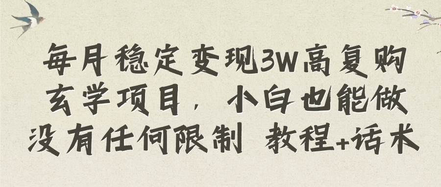 每月稳定变现3W高复购玄学项目，小白也能做没有任何限制 教程+话术极优客-网创项目资源站-副业项目-创业项目-搞钱项目极优客网创