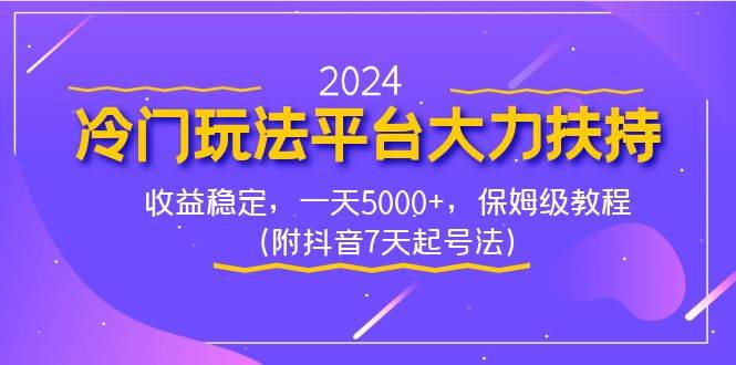 2024冷门玩法平台大力扶持，收益稳定，一天5000+，保姆级教程（附抖音7…极优客-网创项目资源站-副业项目-创业项目-搞钱项目极优客网创