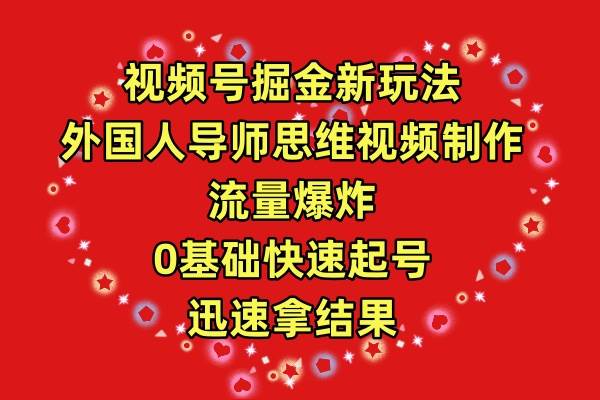 视频号掘金新玩法，外国人导师思维视频制作，流量爆炸，0其础快速起号，…极优客-网创项目资源站-副业项目-创业项目-搞钱项目极优客网创