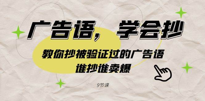 广告语，学会抄！教你抄被验证过的广告语，谁抄谁卖爆（9节课）极优客-网创项目资源站-副业项目-创业项目-搞钱项目极优客网创