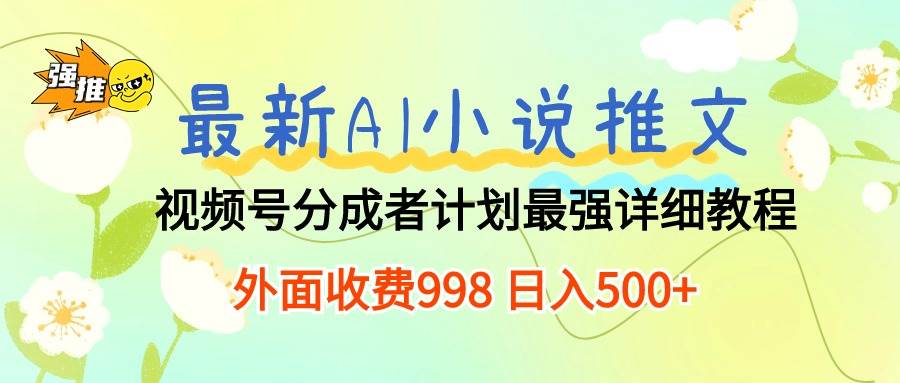 最新AI小说推文视频号分成计划 最强详细教程  日入500+极优客-网创项目资源站-副业项目-创业项目-搞钱项目极优客网创