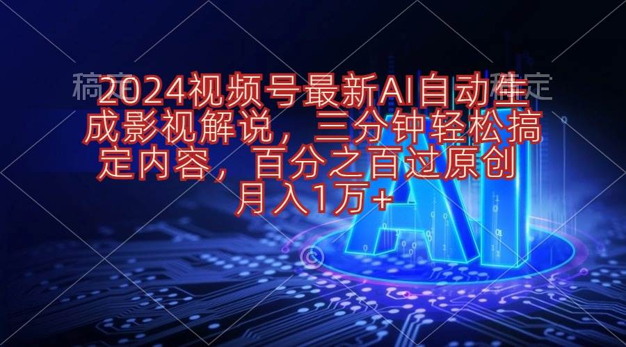2024视频号最新AI自动生成影视解说，三分钟轻松搞定内容，百分之百过原…极优客-网创项目资源站-副业项目-创业项目-搞钱项目极优客网创