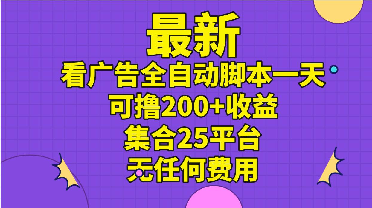 最新看广告全自动脚本一天可撸200+收益 。集合25平台 ，无任何费用极优客-网创项目资源站-副业项目-创业项目-搞钱项目极优客网创