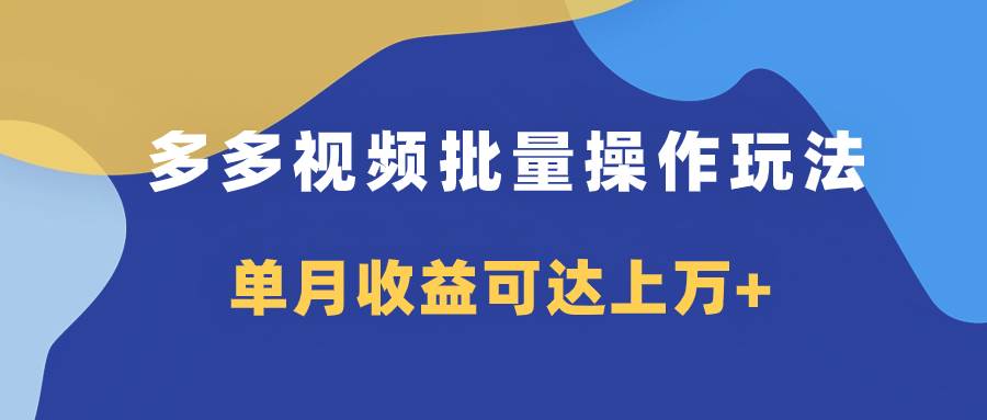 多多视频带货项目批量操作玩法，仅复制搬运即可，单月收益可达上万+极优客-网创项目资源站-副业项目-创业项目-搞钱项目极优客网创