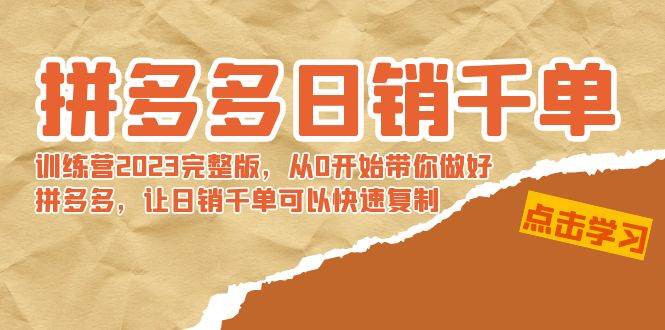 拼多多日销千单训练营2023完 拼多多日销千单训练营2023完整版，从0开始带你做好拼多多，让日销千单可以快速复制极优客-网创项目资源站-副业项目-创业项目-搞钱项目极优客网创