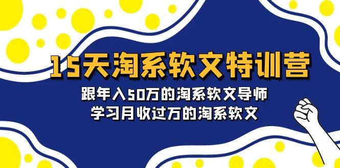 15天-淘系软文特训营：跟年入50万的淘系软文导师，学习月收过万的淘系软文极优客-网创项目资源站-副业项目-创业项目-搞钱项目极优客网创